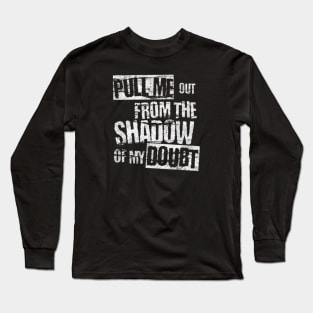 Pull me out from the shadow of my doubt (White letter) Long Sleeve T-Shirt